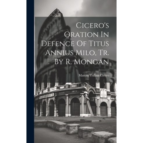 (영문도서) Cicero''s Oration In Defence Of Titus Annius Milo Tr. By R. Mongan Hardcover, Legare Street Press, English, 9781021027139