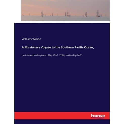 (영문도서) A Missionary Voyage to the Southern Pacific Ocean : performed in the years 1796 1797 1798 ... Paperback, Hansebooks, English, 9783337316921