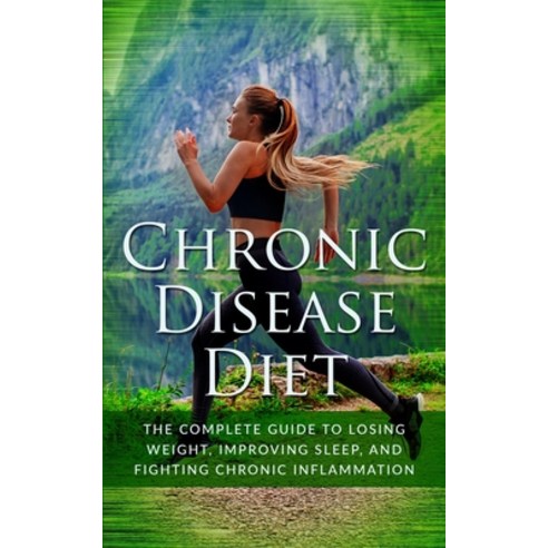 Chronic Disease Diet: The Complete Guide to Losing Weight Improving Sleep and Fighting Chronic Inf... Paperback, Independently Published