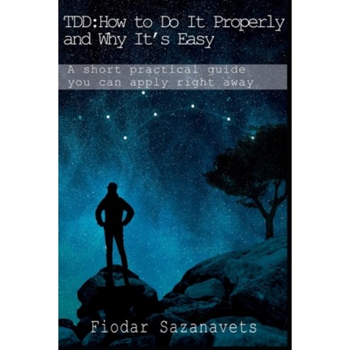 (영문도서) Tdd: How to Do it Properly and Why It''s Easy: A short practical guide you can apply right away Paperback, Independently Published, English, 9798883757586
