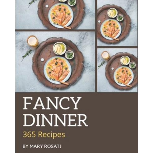 365 Fancy Dinner Recipes: A Dinner Cookbook for All Generation Paperback, Independently Published, English, 9798574143636