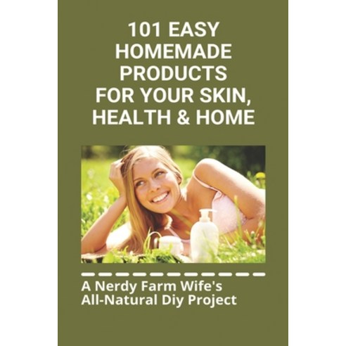 101 Easy Homemade Products For Your Skin Health & Home: A Nerdy Farm Wife''s All-Natural Diy Project... Paperback, Independently Published, English, 9798738913228
