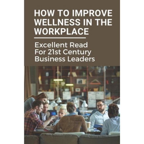 (영문도서) How To Improve Wellness In The Workplace: Excellent Read For 21st Century Business Leaders: H... Paperback, Independently Published, English, 9798539795931