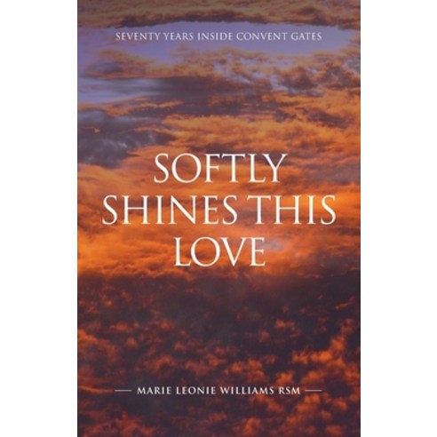 (영문도서) Softly Shines This Love: Seventy Years Inside Convent Gates Paperback, Coventry Press, English, 9781922589132
