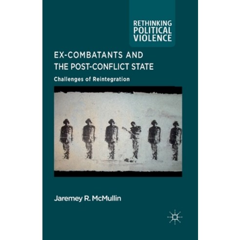 Ex-Combatants and the Post-Conflict State: Challenges of Reintegration Paperback, Palgrave MacMillan