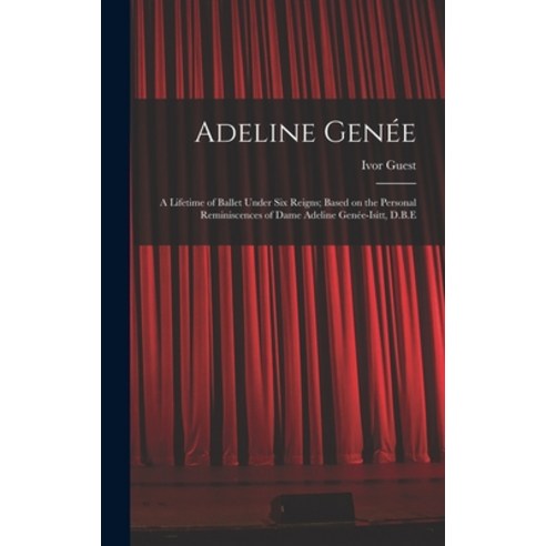 (영문도서) Adeline Genée: a Lifetime of Ballet Under Six Reigns; Based on the Personal Reminiscences of ... Hardcover, Hassell Street Press, English, 9781014388681