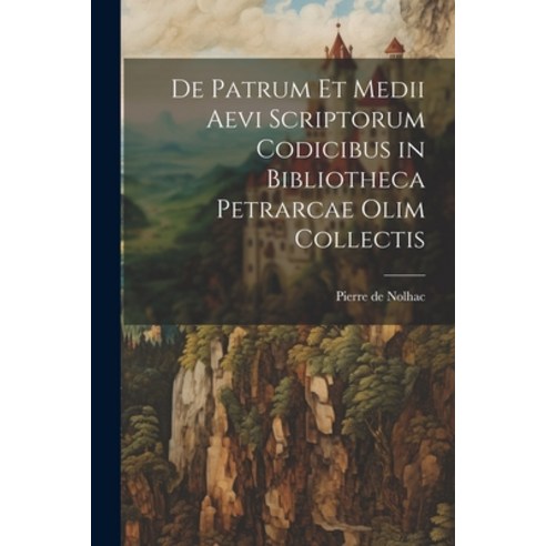(영문도서) De Patrum et Medii Aevi Scriptorum Codicibus in Bibliotheca Petrarcae Olim Collectis Paperback, Legare Street Press, English, 9781021318633
