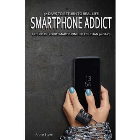 30 Days to Return to Real Life: Smartphone Addict: Get Rid of Your ...