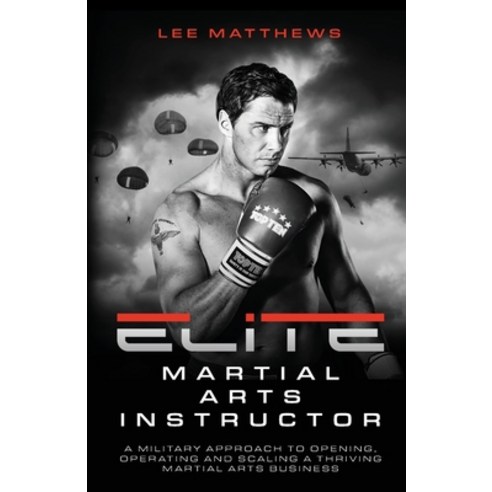 (영문도서) Elite Martial Arts Instructor: A military approach to opening operating and scaling a thrivi... Paperback, Rethink Press, English, 9781781338100
