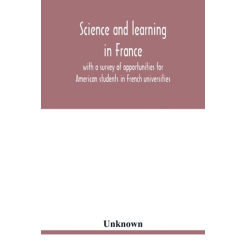 Science and learning in France with a survey of opportunities for American students in French unive... Paperback, Alpha Edition