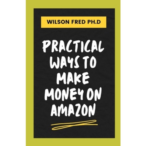 (영문도서) Practical Ways To Make Money On Amazon: Proven Strategies To Make Money On Amazon Paperback, Independently Published, English, 9798538598199