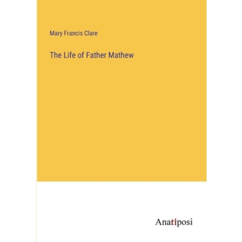 (영문도서) The Life of Father Mathew Paperback, Anatiposi Verlag, English, 9783382800628