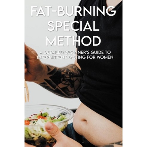 Fat-Burning Special Method: A Detailed Beginner''s Guide To Intermittent Fasting For Women: Intermitt... Paperback, Independently Published, English, 9798713561727