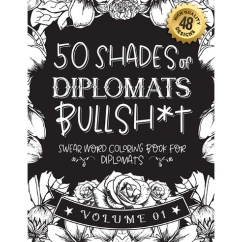 50 Shades of diplomats Bullsh*t: Swear Word Coloring Book For diplomats: Funny gag gift for diplomat... Paperback, Independently Published, English, 9798589174779