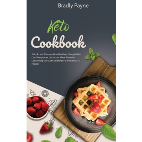 Keto Cookbook: 2 Books in 1: Discover How Healthier Eating Habits Can Change Your Life in Just a Few... Hardcover, Bradly Payne, English, 9781802001563