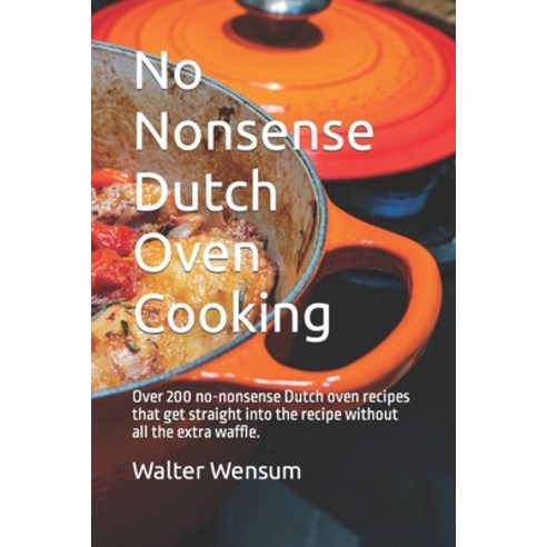 (영문도서) No Nonsense Dutch Oven Cooking: Over 200 no-nonsense Dutch oven recipes that get straight int... Paperback, Independently Published, English, 9798870019741