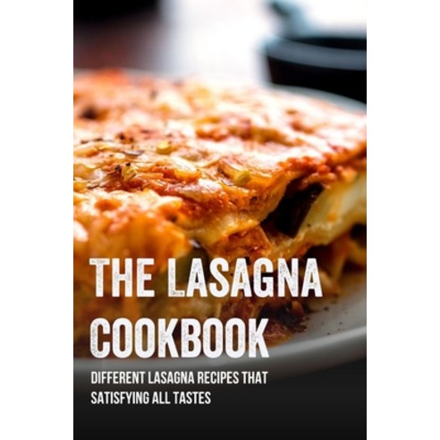 (영문도서) The Lasagna Cookbook: Different Lasagna Recipes That Satisfying All Tastes: Easy Vegetable La... Paperback, Independently Published, English, 9798528064413