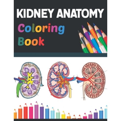 Kidney Anatomy Coloring Book: Incredibly Detailed Self-Test Human Kidney Anatomy Coloring Book for A... Paperback, Independently Published, English, 9798709521827
