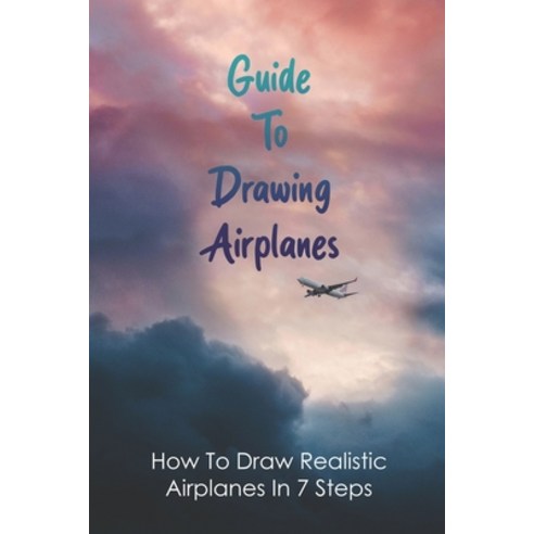 Guide To Drawing Airplanes: How To Draw Realistic Airplanes In 7 Steps ...