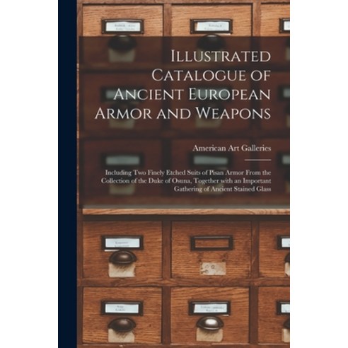 (영문도서) Illustrated Catalogue of Ancient European Armor and Weapons: Including Two Finely Etched Suit... Paperback, Legare Street Press, English, 9781015341623