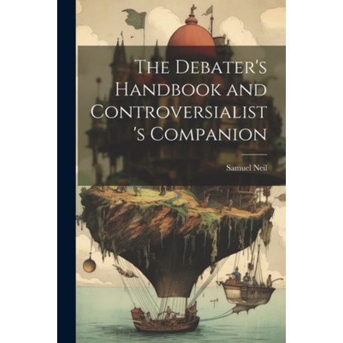 (영문도서) The Debater''s Handbook and Controversialist''s Companion Paperback, Legare Street Press, English, 9781022848153