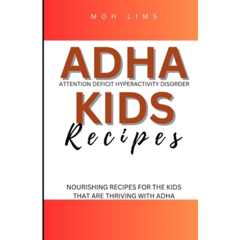 (영문도서) ADHD Kids Recipes: Nourishing Minds For The Kids That are Thriving with ADHD Paperback, Independently Published, English, 9798852675149