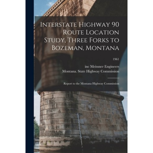(영문도서) Interstate Highway 90 Route Location Study Three Forks to Bozeman Montana: Report to the Mo... Paperback, Hassell Street Press, English, 9781014117953