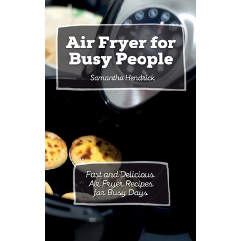 (영문도서) Air Fryer for Busy People: Fast and Delicious Air Fryer Recipes for Busy Days Hardcover, Samantha Hendrick, English, 9781803172668