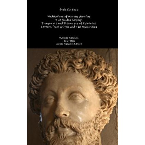 Stoic Six Pack: Meditations of Marcus Aurelius The Golden Sayings Fragments and Discourses of Epicte... Hardcover, Lulu.com
