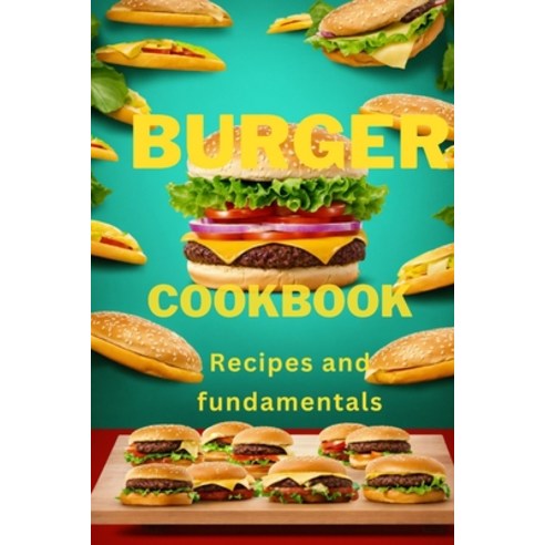 (영문도서) Burger Cookbook: Recipes and fundamentals Paperback, Independently Published, English, 9798867667887