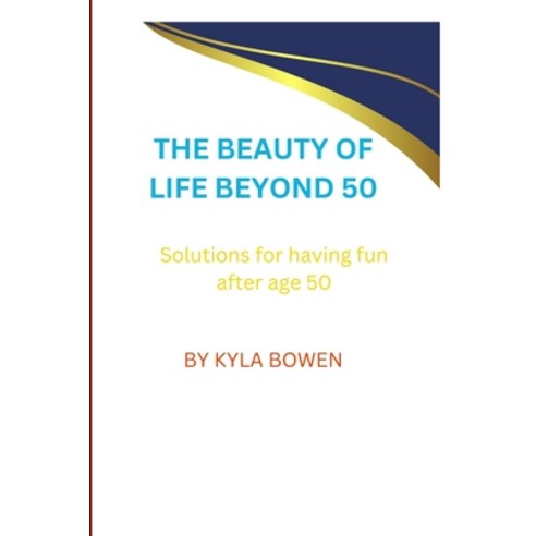 (영문도서) The Beauty of Life Beyond 50: Solutions for having fun after age 50 Paperback, Independently Published, English, 9798353019541