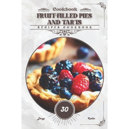 (영문도서) Fruit-Filled Pies and Tarts: Recipes cookbook Paperback, Independently Published, English, 9798878169356