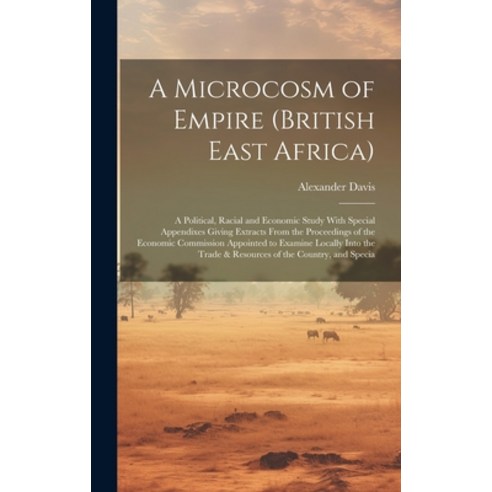 (영문도서) A Microcosm of Empire (British East Africa): A Political Racial and Economic Study With Spec... Hardcover, Legare Street Press, English, 9781020788703