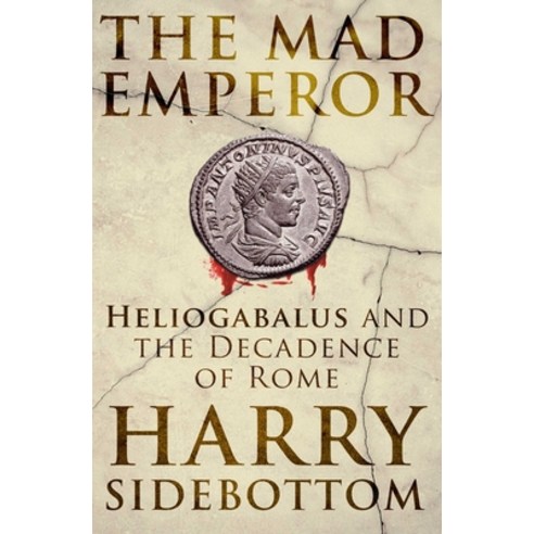 (영문도서) The Mad Emperor: Heliogabalus and the Decadence of Rome Hardcover, ONEWorld Publications, English, 9780861542536