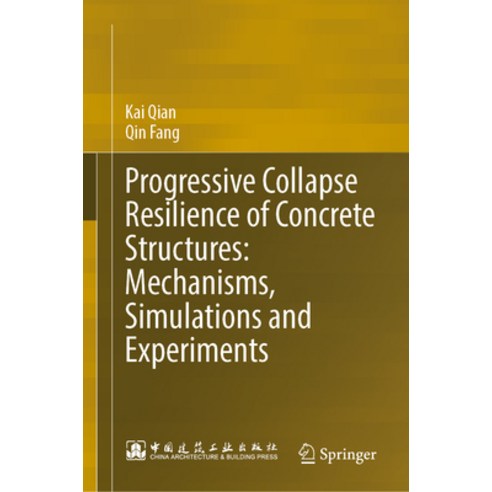 (영문도서) Progressive Collapse Resilience of Concrete Structures: Mechanisms Simulations and Experiments Hardcover, Springer, English, 9789819907717