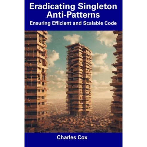 (영문도서) Eradicating Singleton Anti-Patterns: Ensuring Efficient and Scalable Code Paperback, Independently Published, English, 9798856061658