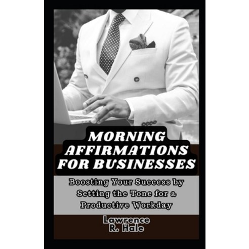 (영문도서) Morning Affirmations for Businesses: Boosting Your Success by Setting the Tone for a Producti... Paperback, Independently Published, English, 9798868346347