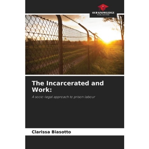 (영문도서) The Incarcerated and Work Paperback, Our Knowledge Publishing, English, 9786206043607