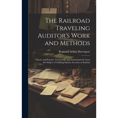 (영문도서) The Railroad Traveling Auditor''s Work and Methods: Theory and Practice. Treats Fully and Auth... Hardcover, Legare Street Press, English, 9781020058516