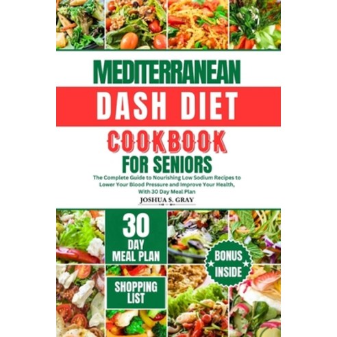 (영문도서) Mediterranean Dash Diet Cookbook for Seniors: The Complete Guide to Nourishing Low Sodium Rec... Paperback, Independently Published, English, 9798874232658