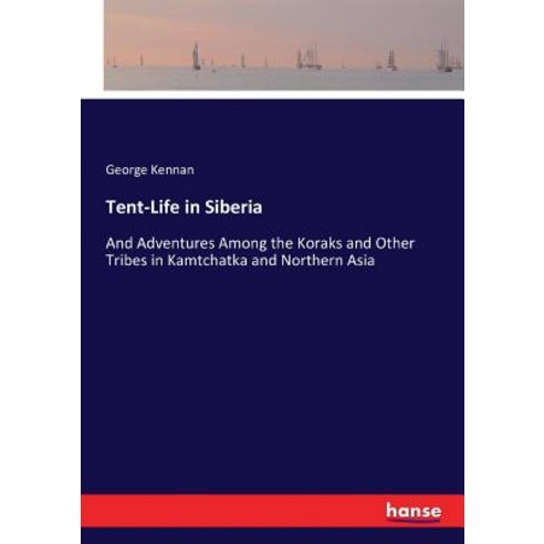 (영문도서) Tent-Life in Siberia: And Adventures Among the Koraks and Other Tribes in Kamtchatka and Nort... Paperback, Hansebooks, English, 9783744758284