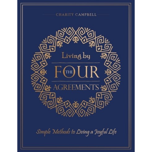 Living by The Four Agreements: Simple Methods to Living a Joyful Life Paperback, Independently Published, English, 9798585224690