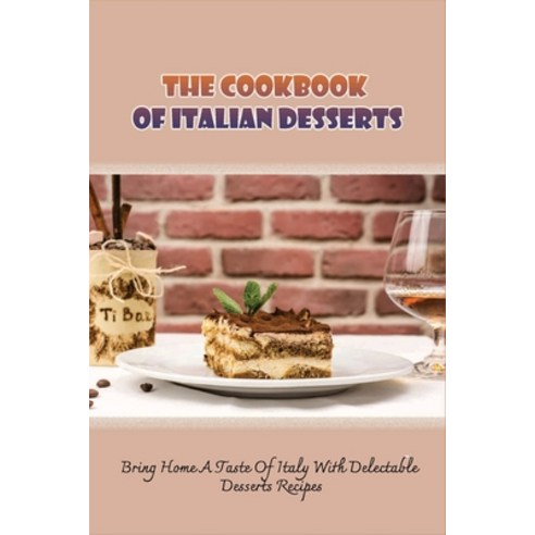 (영문도서) The Cookbook Of Italian Desserts: Bring Home A Taste Of Italy With Delectable Desserts Recipe... Paperback, Independently Published, English, 9798517938107
