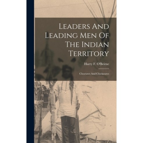 (영문도서) Leaders And Leading Men Of The Indian Territory: Choctaws And Chickasaws Hardcover, Legare Street Press, English, 9781015474383