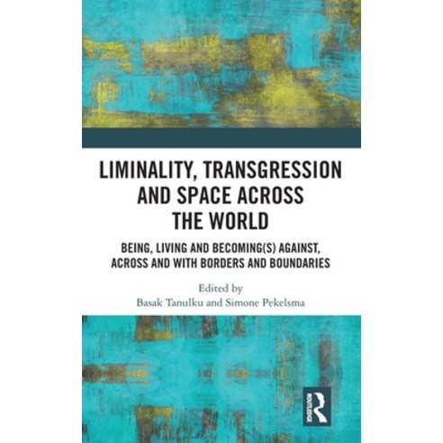 (영문도서) Liminality Transgression and Space Across the World: Being Living and Becoming(s) Against ... Hardcover, Routledge, English, 9781032408033