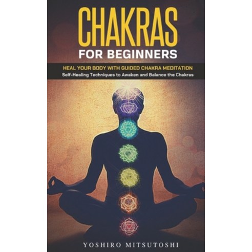 (영문도서) Chakras for Beginners: Heal your Body with Guided Chakra Meditation: Self-Healing Techniques ... Paperback, Independently Published, English, 9798640774191