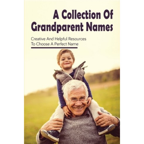 (영문도서) A Collection Of Grandparent Names: Creative And Helpful Resources To Choose A Perfect Name: P... Paperback, Independently Published, English, 9798510064438