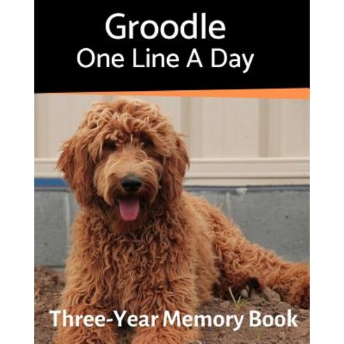 (영문도서) Groodle - One Line a Day: A Three-Year Memory Book to Track Your Dog''s Growth Paperback, Independently Published, English, 9781795795166