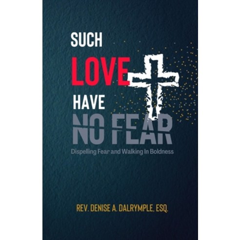 Such Love Have No Fear: Dispelling Fear and Walking in Boldness Paperback, D.A.D International Ministr..., English, 9780578861722