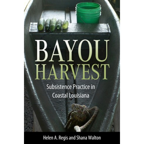 (영문도서) Bayou Harvest: Subsistence Practice in Coastal Louisiana Hardcover, University Press of Mississ..., English, 9781496849069